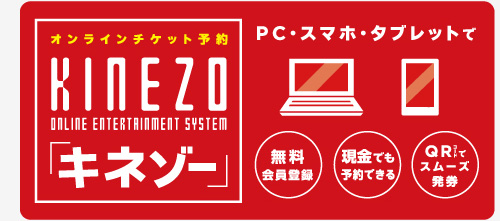 KINEZO「キネゾー」 PC・スマホ・タブレットで 無料会員登録　現金でも予約できる　QRコードでスムーズ発券
